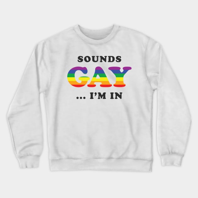 Sounds Gay I'm In Crewneck Sweatshirt by dumbshirts